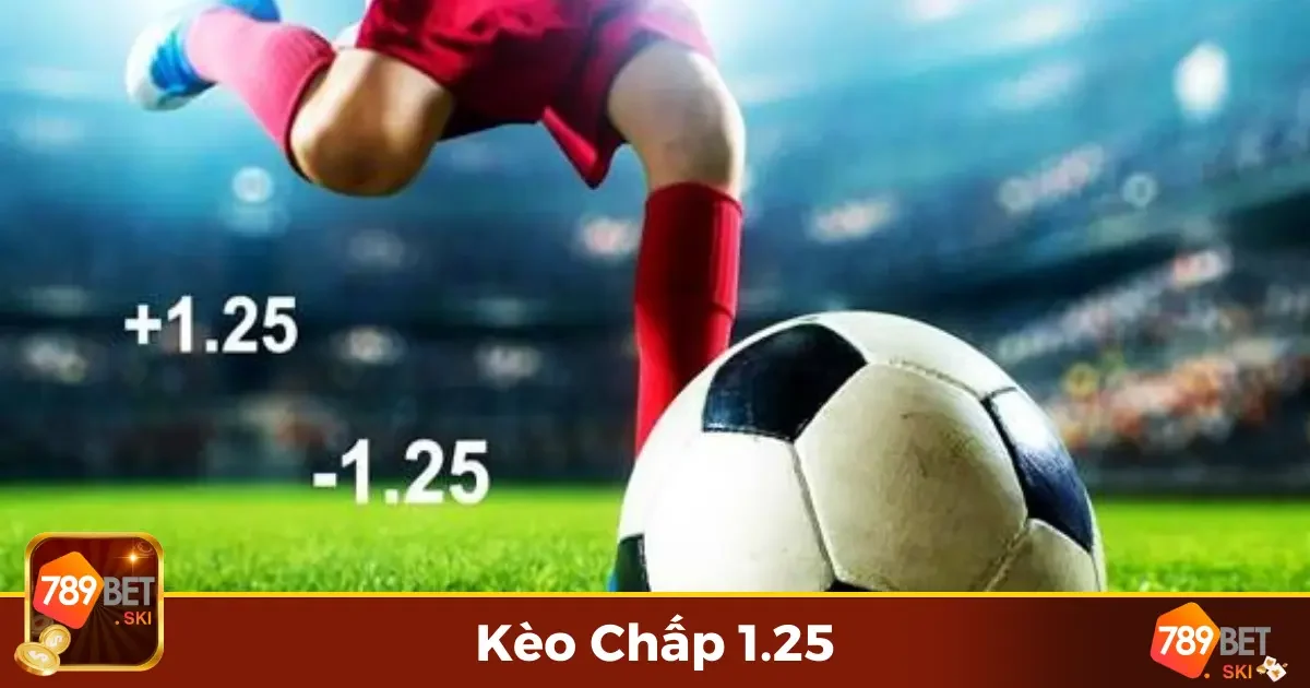 Kèo Chấp 1.25 789Bet – Hấp Dẫn Với Tỷ Lệ Nhận Thưởng Cao 2 Kèo Chấp 1.25 Là Gì? Giải Thích Chi Tiết Từng Loại Kèo