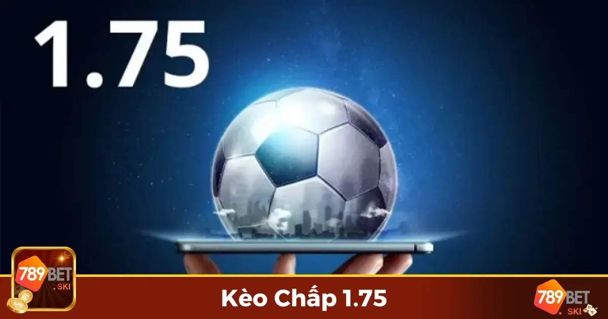 Kèo Chấp 1.75 789Bet – Bí Quyết Chơi Hiệu Quả 2 Kèo Chấp 1.75 Là Gì? Tìm Hiểu Quy Tắc Đặt Cược Chi Tiết