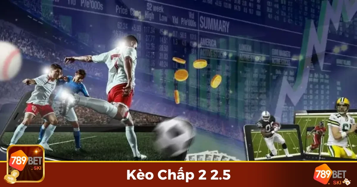 Kèo Chấp 2 2.5 789Bet – Nhận Thưởng Lớn Với Kèo Độc Đáo 2 Kèo Chấp 2 2.5 Là Gì? Những Điều Người Chơi Cần Biết