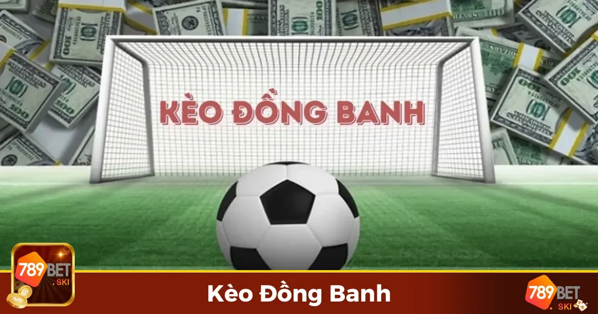 Kèo Đồng Banh 789Bet – Đơn Giản Nhưng Không Kém Hấp Dẫn 2 Kèo Đồng Banh Là Gì? Hướng Dẫn Đặt Cược Chi Tiết