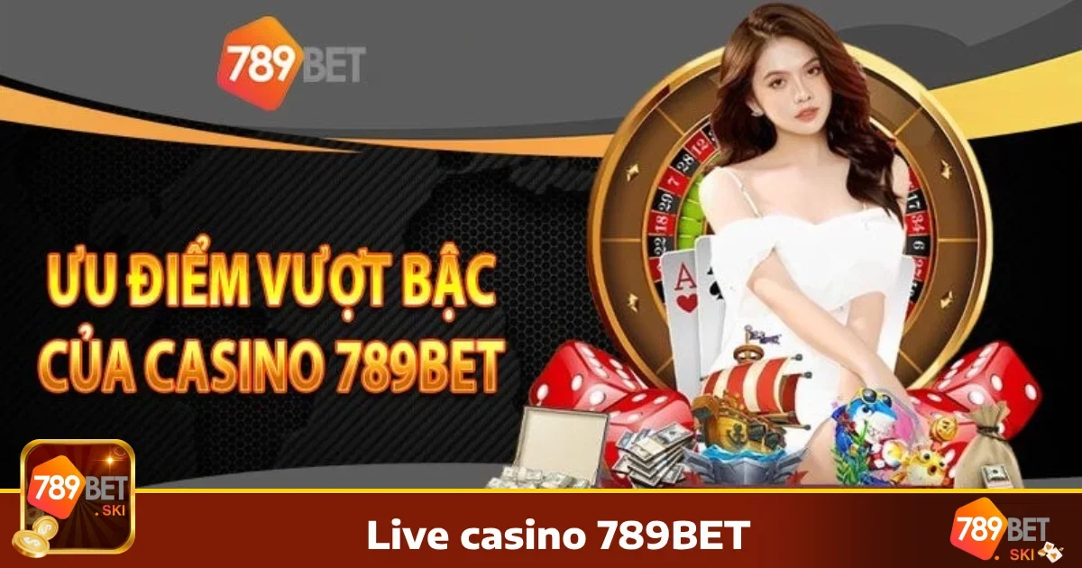 LIVE CASINO 2 Lý do nên chọn Live Casino 789BET