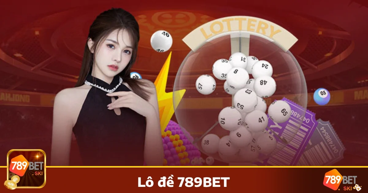 LÔ ĐỀ 5 Hướng dẫn tham gia Lô đề 789BET